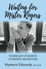 Waiting for Mister Rogers: Teaching with Attachment, Attunement, and Intention By Wysteria Edwards Cover Image
