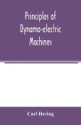 Principles of dynamo-electric machines: and practical directions for designing and constructing dynamos: with an appendix containing several articles By Carl Hering Cover Image