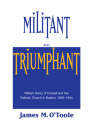 Militant and Triumphant: William Henry O'Connell and the Catholic Church in Boston, 1859-1944 By James M. O'Toole Cover Image