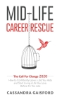 Mid-Life Career Rescue: The Call For Change 2020: How to change careers, confidently leave a job you hate, and start living a life you love, b Cover Image