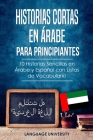 Historias Cortas en Árabe para Principiantes: 10 Historias Sencillas en Árabe y Español con Listas de Vocabulario By Language University Es Cover Image