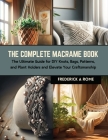 The Complete Macrame Book: The Ultimate Guide for DIY Knots, Bags, Patterns, and Plant Holders and Elevate Your Craftsmanship Cover Image