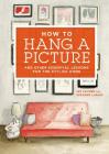 How to Hang a Picture: And Other Essential Lessons for the Stylish Home Cover Image