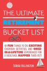 The Ultimate Retirement Bucket List: 101 Fun Things to Do, Exciting Everyday Activities, and Once-in-a-Lifetime Experiences for a Healthier, Happier Third Act   By Sarah Billington Cover Image