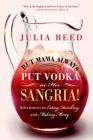 But Mama Always Put Vodka in Her Sangria!: Adventures in Eating, Drinking, and Making Merry By Julia Reed Cover Image