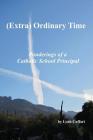 (Extra) Ordinary Time: Ponderings of a Catholic School Principal By Lynn R. Cuffari Cover Image