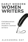 Collaboration and Early Modern Women Writers By Alexandra Day Cover Image