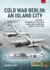 Cold War Berlin: An Island City: Volume 1: The Birth of the Cold War, the Communist Take-Over and the Berlin Airlift, 1945-1949 By Andrew Long Cover Image