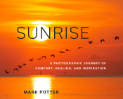 Sunrise: A Photographic Journey of Comfort, Healing, and Inspiration By Mark Potter Cover Image
