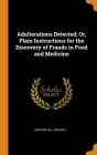 Adulterations Detected; Or, Plain Instructions for the Discovery of Frauds in Food and Medicine Cover Image