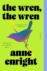 The Wren, the Wren: A Novel By Anne Enright Cover Image
