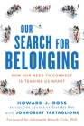 Our Search for Belonging: How Our Need to Connect Is Tearing Us Apart By Howard J. Ross, JonRobert Tartaglione, Johnnetta B. Cole (Foreword by) Cover Image