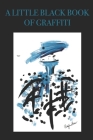 A Little Black Book of Graffiti: Stylishly illustrated little notebook is the perfect accessory or gift for everyone who loves art and graffiti. By P. J. Brown Cover Image