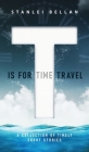 T Is for Time Travel: A collection of timely short stories By Stanlei Bellan, Alisa Brooks (Editor) Cover Image