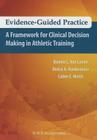 Evidence-Guided Practice: A Framework for Clinical Decision Making in Athletic Training By Bonnie Van Lunen, PhD, ATC, Dorice Hankemeier, PhD, ATC, Cailee E. Welch, PhD, ATC Cover Image