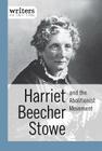 Harriet Beecher Stowe and the Abolitionist Movement (Writers and Their Times) Cover Image