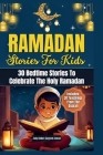 Ramadan Stories for Kids: 30 bedtime stories to celebrate the holy Ramadan Cover Image