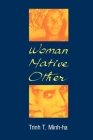 Woman, Native, Other: Writing Postcoloniality and Feminism By Trinh T. Minh-Ha Cover Image