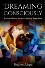 Dreaming Consciously: Extraordinary Journeys During Sleep Time By Kwame Adapa Cover Image