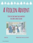 A Violin Advent, 25 Days of Christmas Solos and Duets for a Most Joyous Season By Myanna Harvey, Cassia Harvey Cover Image