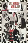 Jazz Worlds/World Jazz (Chicago Studies in Ethnomusicology) By Philip V. Bohlman (Editor), Goffredo Plastino (Editor) Cover Image