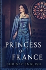 Princess of France: Large Print Edition By Christy English Cover Image