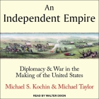 An Independent Empire Lib/E: Diplomacy & War in the Making of the United States Cover Image