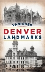Vanished Denver Landmarks (Lost) Cover Image