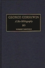 George Gershwin: A Bio-Bibliography (Bio-Bibliographies in Music #76) Cover Image