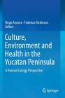Culture, Environment and Health in the Yucatan Peninsula: A Human Ecology Perspective By Hugo Azcorra (Editor), Federico Dickinson (Editor) Cover Image