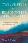 Twelve Steps to Religionless Spirituality By Ward B. Ewing Cover Image