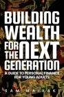 Building Wealth for the Next Generation: A Guide to Personal Finance for Young Adults By Sam Maiyaki Cover Image