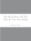 The Real Story Of The Man In The Iron Mask By Jacintha Moreau Cover Image