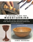 A Lesson Plan for Woodturning: Step-By-Step Instructions for Mastering Woodturning Fundamentals Cover Image