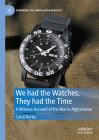 We Had the Watches. They Had the Time: A Witness Account of the War in Afghanistan Cover Image