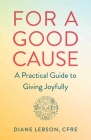 For a Good Cause: A Practical Guide to Giving Joyfully By Diane Lebson Cover Image
