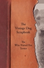 The Vintage Dog Scrapbook - The Wire Haired Fox Terrier By Various Cover Image