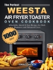 The Perfect WEESTA Air Fryer Toaster Oven Cookbook: 1000-Day Affordable, Quick & Easy Recipes for Both Beginners and Advanced Users By Ismael Heath Cover Image