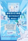 Medicine Without Meds: Transforming Patient Care with Digital Therapies By Dean Ho, Yoann Sapanel, Agata Blasiak Cover Image