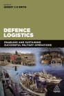 Defence Logistics: Enabling and Sustaining Successful Military Operations By Jeremy Smith (Editor) Cover Image