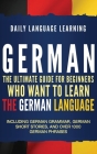 German: The Ultimate Guide for Beginners Who Want to Learn the German Language, Including German Grammar, German Short Stories By Daily Language Learning Cover Image