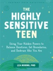 The Highly Sensitive Teen: Using Your Hidden Powers to Balance Emotions, Set Boundaries, and Embrace Who You Are (Instant Help Solutions) By Lea Noring Cover Image