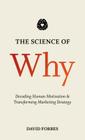 The Science of Why: Decoding Human Motivation and Transforming Marketing Strategy By D. Forbes Cover Image
