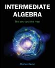 Intermediate Algebra: The Why and the How By Matthew Baxter Cover Image