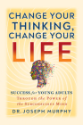 Change Your Thinking, Change Your Life: Success for Young Adults Through the Power of the Subconscious Mind By Joseph Murphy Cover Image