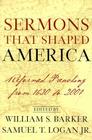 Sermons That Shaped America: Reformed Preaching from 1630 to 2001 By Samuel T. Logan (Volume Editor), William Barker (Volume Editor) Cover Image