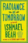 Radiance of Tomorrow: A Novel By Ishmael Beah Cover Image