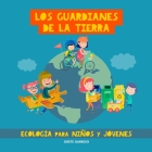Los guardianes de la Tierra. Ecología para niños y jóvenes: Cuidar el planeta para niños y jóvenes. Contra el Cambio climático. Ecología para educació By Grete Garrido Cover Image