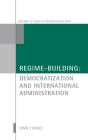 Regime-Building: Democratization and International Administration (Oxford Studies in Democratization) Cover Image