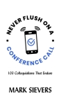 Never Flush On A Conference Call!: 103 Colloquialisms That Endure By Mark Sievers Cover Image